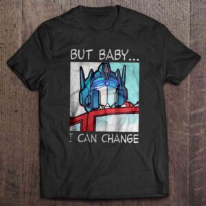 But Baby I Can Change Optimus Prime Unisex T Shirt