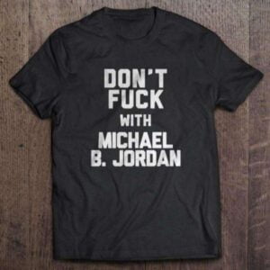 Dont Fuck With Michael B Jordan Shirt