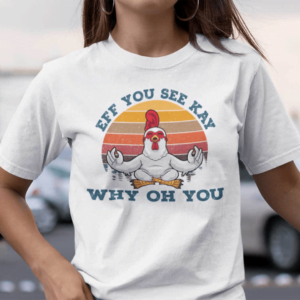 Eff You See Kay Why Oh You Chicken Yoga Unisex T Shirt