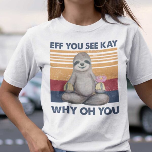 Eff You See Kay Why Oh You Sloth Yoga Unisex T Shirt