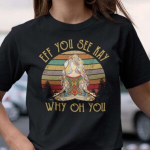 Eff You See Kay Why Oh You Yoga Girl Unisex T Shirt