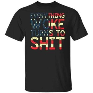 Everything Woke Turns To Shit Shirt For Men And Women