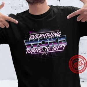 Everything Woke Turns To Shit T Shirt For Men And Women