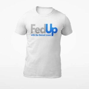 FedUp Detroit Lions T Shirt