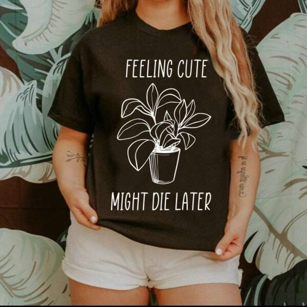 Feeling Cute Might Die Later Unisex T Shirt