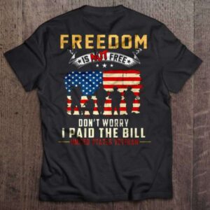 Freedom Is Not Free Dont Worry I Paid The Bill Untited States Veterans Day T Shirt For Men And Women