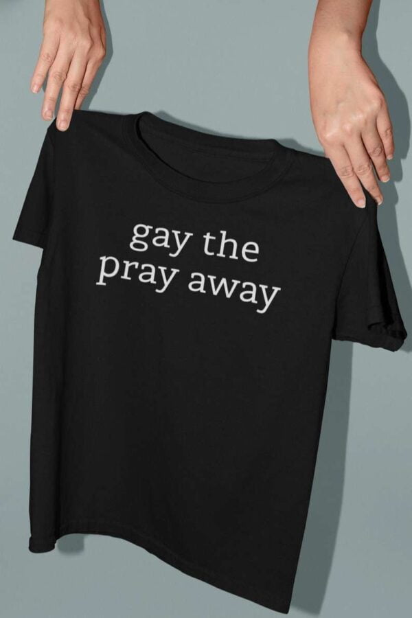 Gay The Pray Away T Shirt LGBT