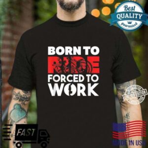 Born To Ride Forced To Work T Shirt