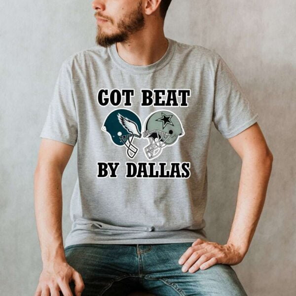 Got Beat By Dallas Shirt Dallas Cowboys Football Unisex T Shirt