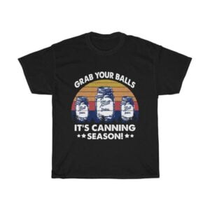 Grab Your Balls Its Canning Season Shirt