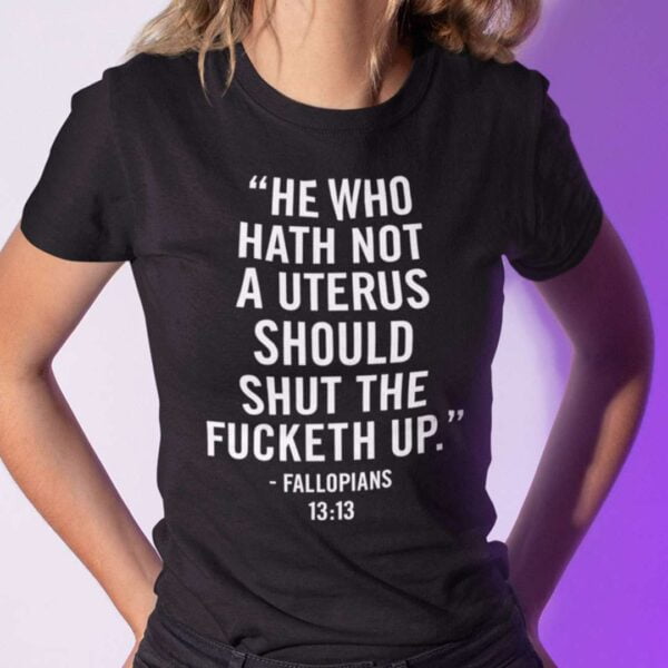 He Who Hath Not A Uterus Should Shut The Fucketh Up Unisex T Shirt