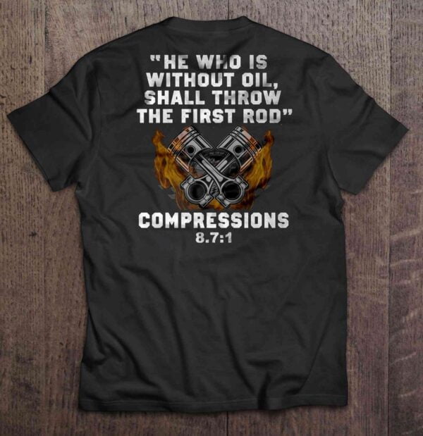 He Who Is Without Oil Shall Throw The First Rod Compressions 8.7.1 T Shirt Fire Mechanic