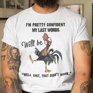Hei Hei My Last Word Will Be Well Shit That Didnt Work Unisex T Shirt