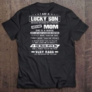 I Am A Lucky Son Because Im Raised By A Freaking Awesome Mom She Is A Nurse T Shirt