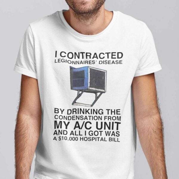 I Contracted Legionnaires Disease Unisex T Shirt