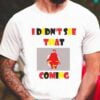 I Didnt See That Coming Unisex Shirt
