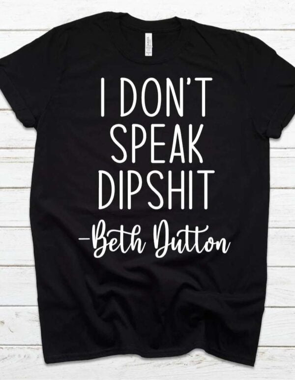 I Dont Speak Dipshit T Shirt Beth Dutton