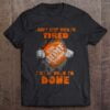 I Dont Stop When Im Tired I Stop When Im Done T Shirt The Home Depot