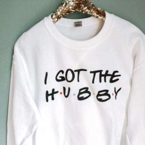 I Got The Hubby Sweatshirt T Shirt
