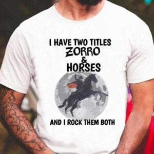 I Have TwoTitles Zorro And Horses And I Rock Them Both T Shirt For Men And Women