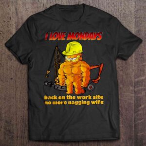 I Love Mondays Back On The Work Site No More Nagging Wife T Shirt Garfield