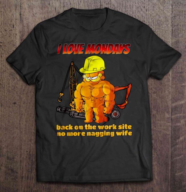I Love Mondays Back On The Work Site No More Nagging Wife T Shirt Garfield