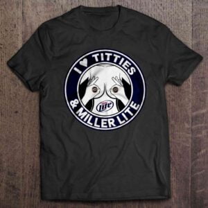 I Love Titties Miller Lite T Shirt