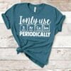 I Only Use Sarcasm Periodically T Shirt Sarcasm