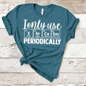 I Only Use Sarcasm Periodically T Shirt Sarcasm