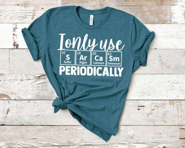 I Only Use Sarcasm Periodically T Shirt Sarcasm