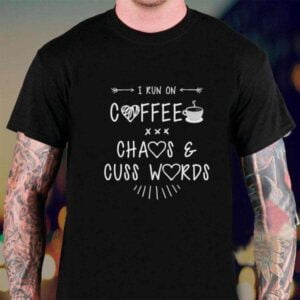 I Run on Coffee Chaos Cuss Words T Shirt For Men And Women