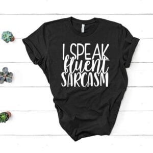 I Speak Fluent Sarcasm T Shirt