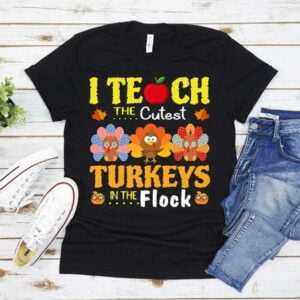 I Teach The Cutest Turkeys In The Flock Thanksgiving Teacher T Shirt