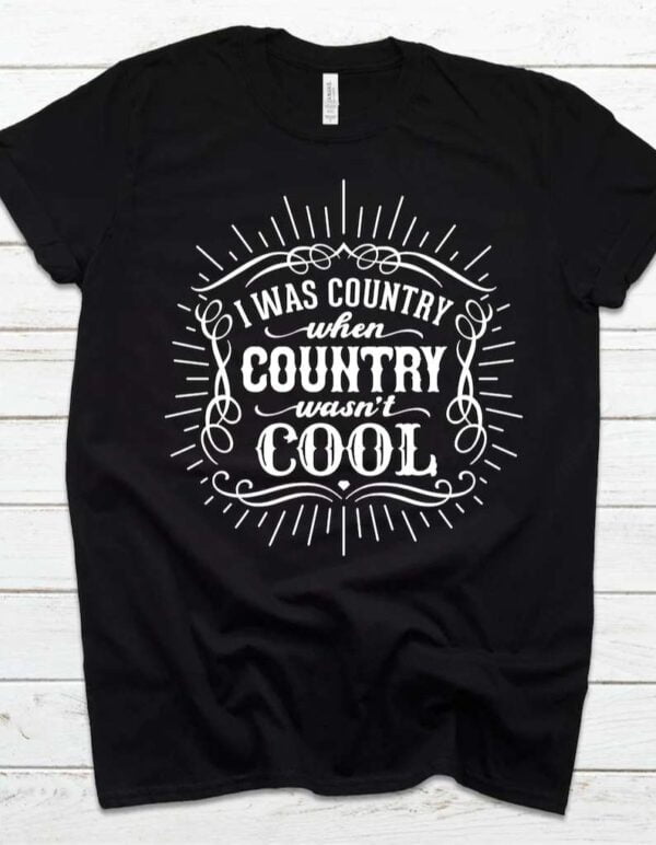 I Was Country When Country Wasnt Cool Unisex T Shirt