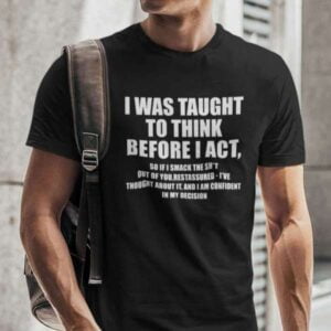 I Was Taught To Think Before I Act T Shirt For Men And Women