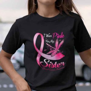 I Wear Pink For My Sister Breast Cancer Awareness Shirt