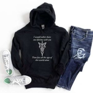 I Would Rather Share One Life Time with You Hoodie T Shirt