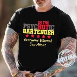 I am The Hot Bartender The Hot Psychotic Bartender Everyone Warned You About T Shirt For Men And Women