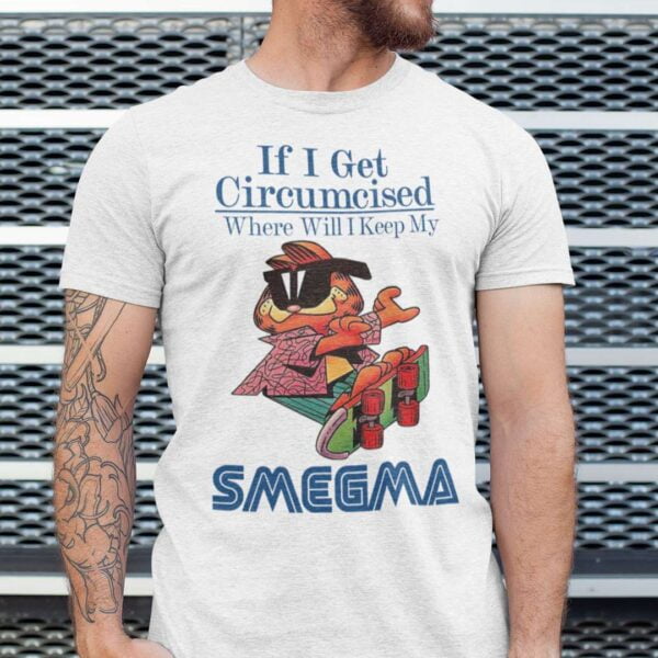 If I Get Circumcised When Will I Keep My Smegma Unisex T Shirt