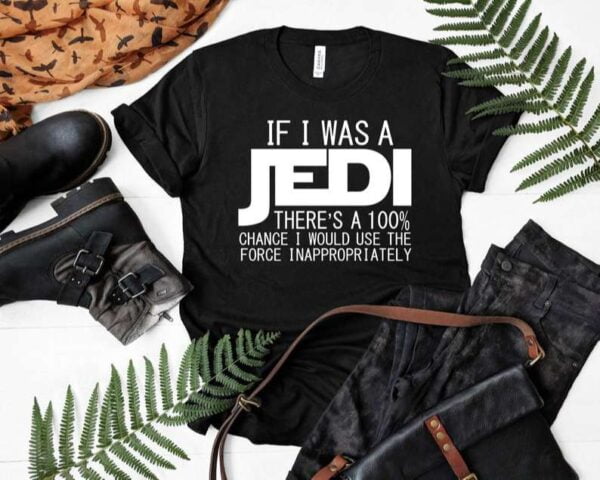 If I was A Jedi Id Use the Force Inappropriately Shirt Sarcasm