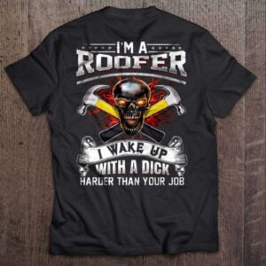 Im A Roofer I Wake Up With A Dick Harder Than Your Job Skull Unisex T Shirt