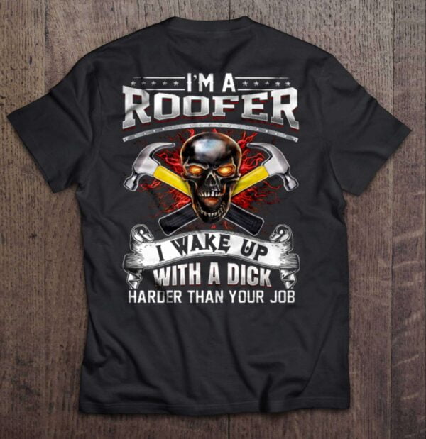 Im A Roofer I Wake Up With A Dick Harder Than Your Job Skull Unisex T Shirt
