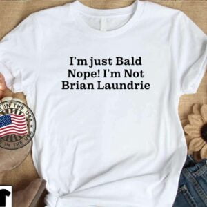 Im Just Bald Nope Im Not Brian Laundrie Gabby Petito Shirt