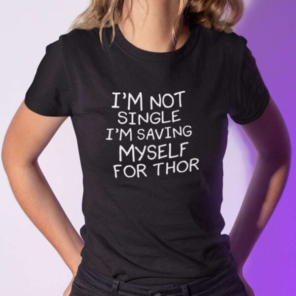Im Not Single Im Saving Myself For Thor Unisex T Shirt