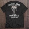 Im Not The Hero You Wanted Im The Monster You Needed T Shirt The Punisher