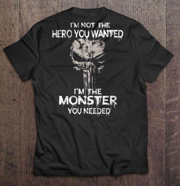 Im Not The Hero You Wanted Im The Monster You Needed T Shirt The Punisher
