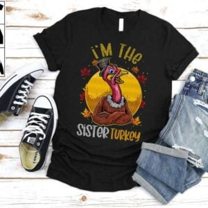 I'm the Sister Turkey Thanksgiving T Shirt