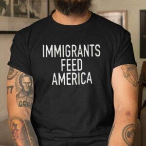 Immigrants Feed America T Shirt For Men And Women