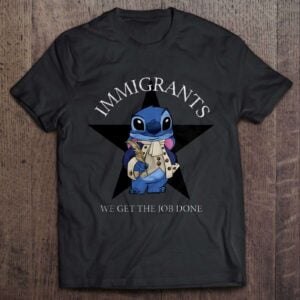 Immigrants We Get The Job Done T Shirt Stitch