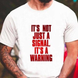 Its Not Just A Signal Its A Warning T Shirt For Men And Women